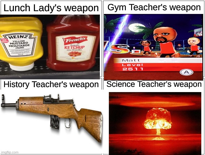 Blank Comic Panel 2x2 | Lunch Lady's weapon; Gym Teacher's weapon; History Teacher's weapon; Science Teacher's weapon | image tagged in memes,blank comic panel 2x2,teacher's weapons | made w/ Imgflip meme maker