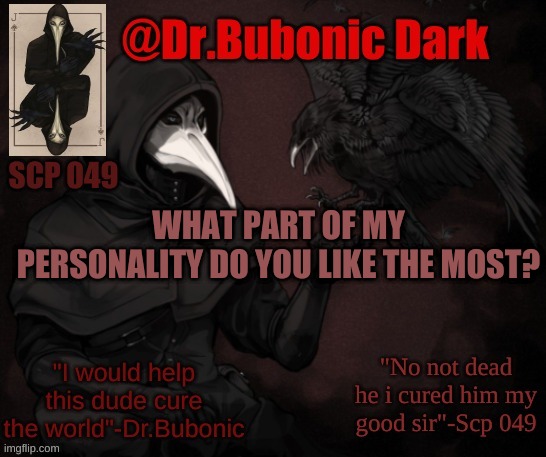 Dr.Bubonics Scp 049 <3 temp | WHAT PART OF MY PERSONALITY DO YOU LIKE THE MOST? | image tagged in dr bubonics scp 049 3 temp | made w/ Imgflip meme maker