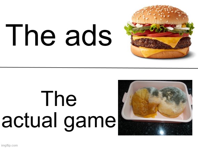 Good Burger Vs. Moldy Burger | The ads; The actual game | image tagged in good burger vs moldy burger,memes,advertisement,false advertising,video games | made w/ Imgflip meme maker