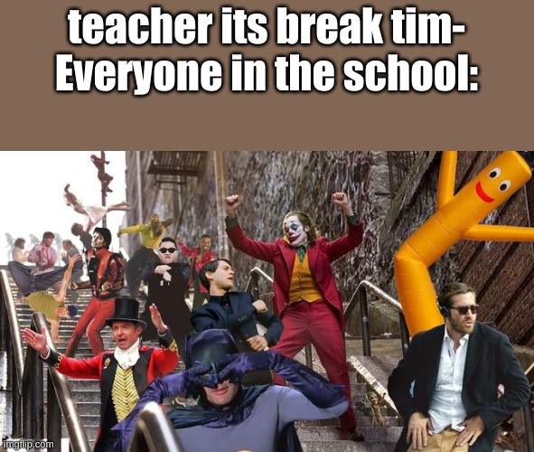 So true. | teacher its break tim-




Everyone in the school: | image tagged in joker stair many | made w/ Imgflip meme maker