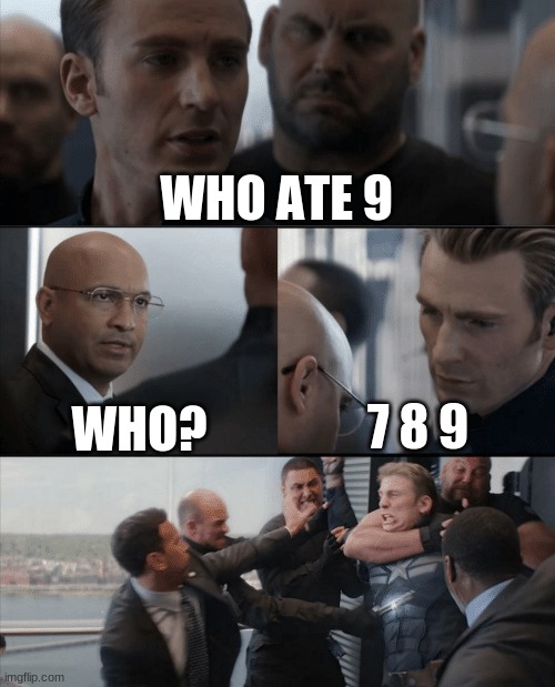 7 ate 9 | WHO ATE 9; WHO? 7 8 9 | image tagged in captain america elevator fight | made w/ Imgflip meme maker