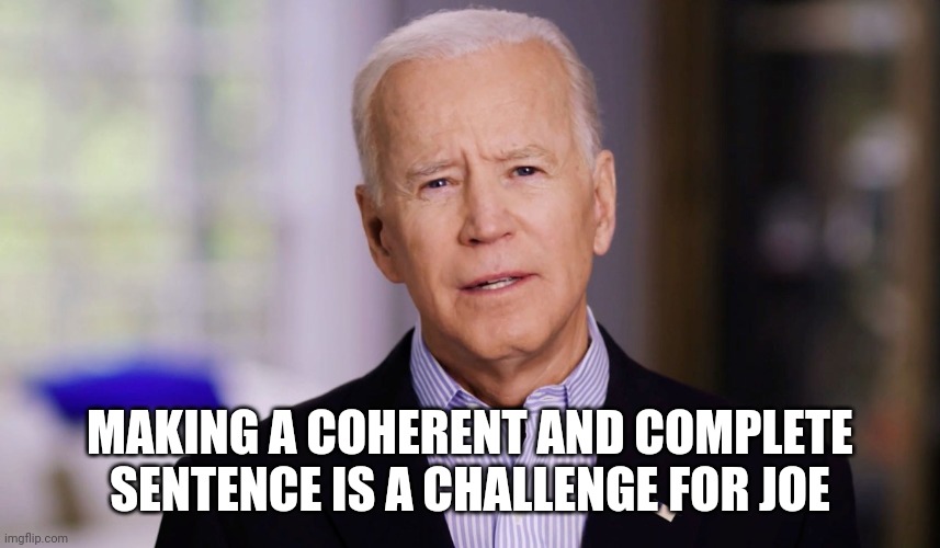 Joe Biden 2020 | MAKING A COHERENT AND COMPLETE SENTENCE IS A CHALLENGE FOR JOE | image tagged in joe biden 2020 | made w/ Imgflip meme maker