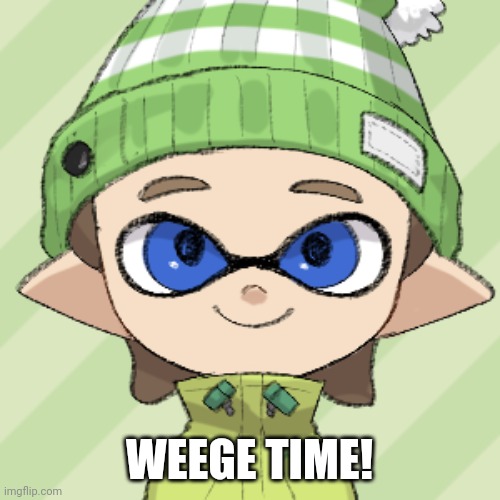 WEEGE TIME! | made w/ Imgflip meme maker