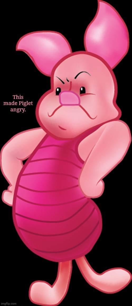 Custom template: This made Piglet angry. | image tagged in this made piglet angry,custom template,template,templates | made w/ Imgflip meme maker