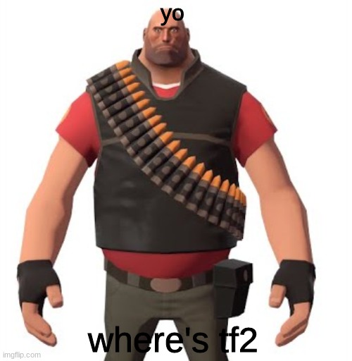 reference pose heavy | yo where's tf2 | image tagged in reference pose heavy | made w/ Imgflip meme maker