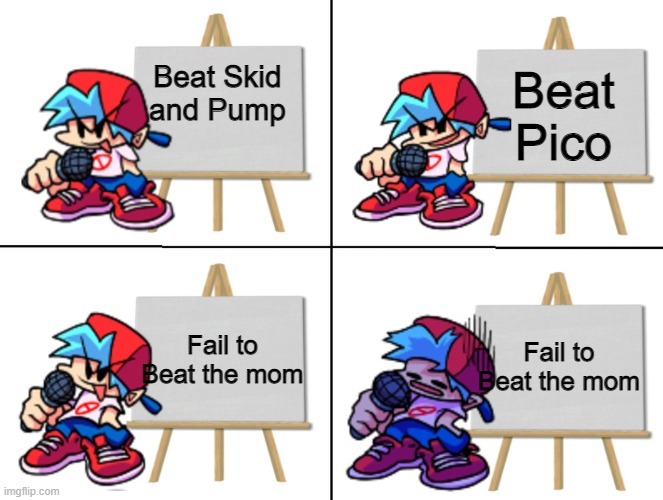week 4 is the hardest one so far :/ | Beat Pico; Beat Skid and Pump; Fail to Beat the mom; Fail to Beat the mom | image tagged in the bf's plan,fnf,memes,gaming | made w/ Imgflip meme maker