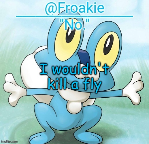 fr tho | I wouldn't kill a fly | image tagged in noway,msmg,memes | made w/ Imgflip meme maker