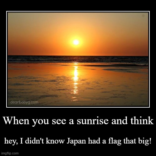 The rising sun | image tagged in funny,demotivationals | made w/ Imgflip demotivational maker