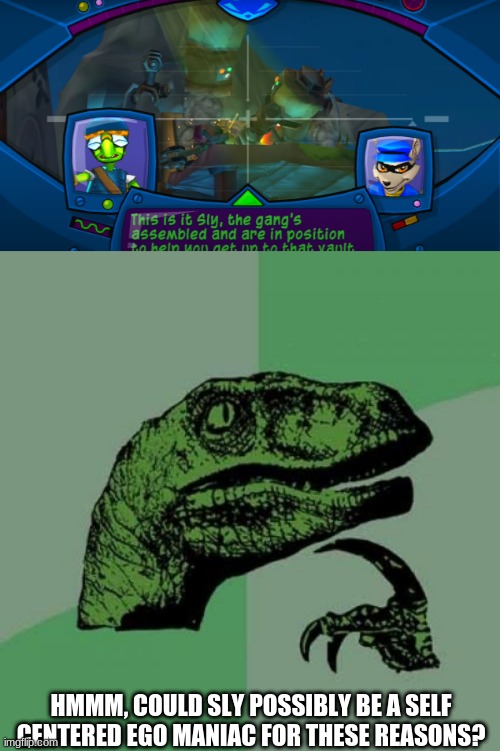 Why doesn't Bentley or Murray have own series? At least Bentley is represented in jailbreak level in sly 2 | HMMM, COULD SLY POSSIBLY BE A SELF CENTERED EGO MANIAC FOR THESE REASONS? | image tagged in sly 3 vault,memes,philosoraptor,sly cooper | made w/ Imgflip meme maker