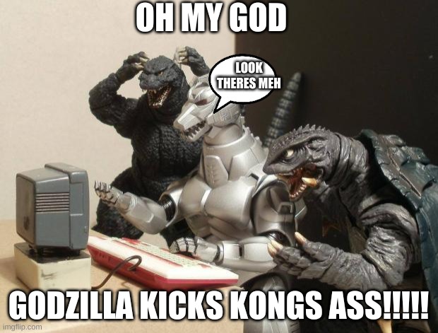 Godzilla Can't Believe | OH MY GOD; LOOK THERES MEH; GODZILLA KICKS KONGS ASS!!!!! | image tagged in godzilla can't believe | made w/ Imgflip meme maker