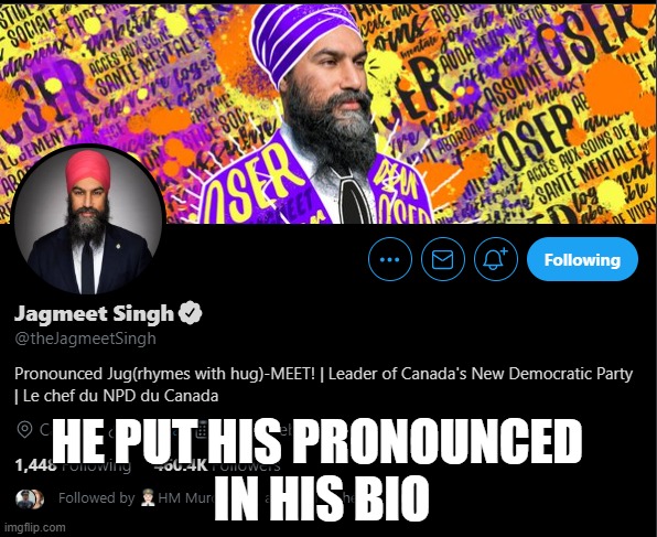 jagmeet | HE PUT HIS PRONOUNCED 
IN HIS BIO | image tagged in jagmeet | made w/ Imgflip meme maker