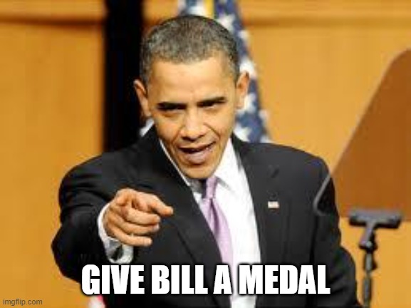 Give that man a medal | GIVE BILL A MEDAL | image tagged in give that man a medal | made w/ Imgflip meme maker