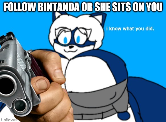 https://imgflip.com/user/Bintanda | FOLLOW BINTANDA OR SHE SITS ON YOU | image tagged in beeg cloudy knows what you did | made w/ Imgflip meme maker