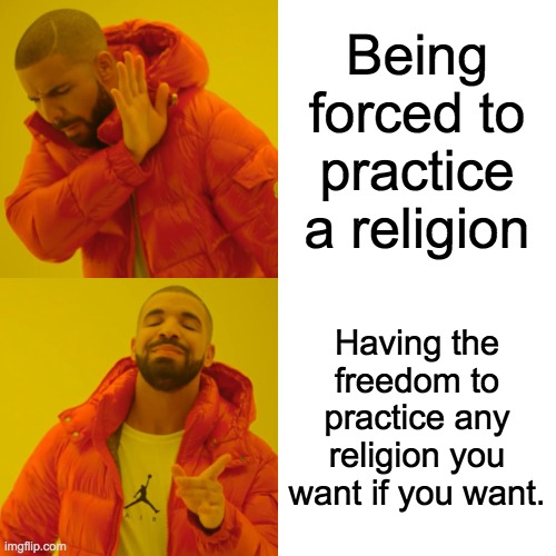 Drake Hotline Bling Meme | Being forced to practice a religion; Having the freedom to practice any religion you want if you want. | image tagged in memes,drake hotline bling | made w/ Imgflip meme maker