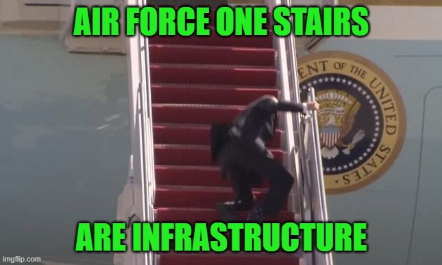Anyone else heard this one "Child care is infrastructure, paid time off is infrastructure,..." | AIR FORCE ONE STAIRS; ARE INFRASTRUCTURE | image tagged in biden fall,biden,liberals,infrastructure | made w/ Imgflip meme maker