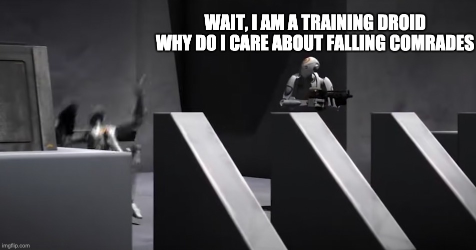 Please explain | WAIT, I AM A TRAINING DROID
WHY DO I CARE ABOUT FALLING COMRADES | image tagged in clone wars,droids | made w/ Imgflip meme maker