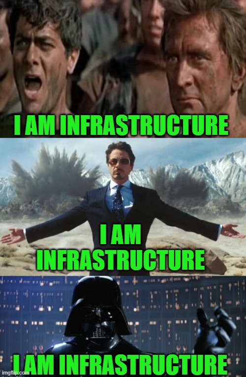 Everything's infrastructure! | I AM INFRASTRUCTURE; I AM INFRASTRUCTURE; I AM INFRASTRUCTURE | image tagged in sparticus,iron man,darth vader i am your father | made w/ Imgflip meme maker