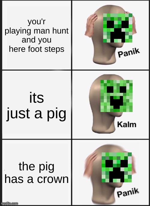 Panik Kalm Panik | you'r playing man hunt and you here foot steps; its just a pig; the pig has a crown | image tagged in memes,panik kalm panik | made w/ Imgflip meme maker
