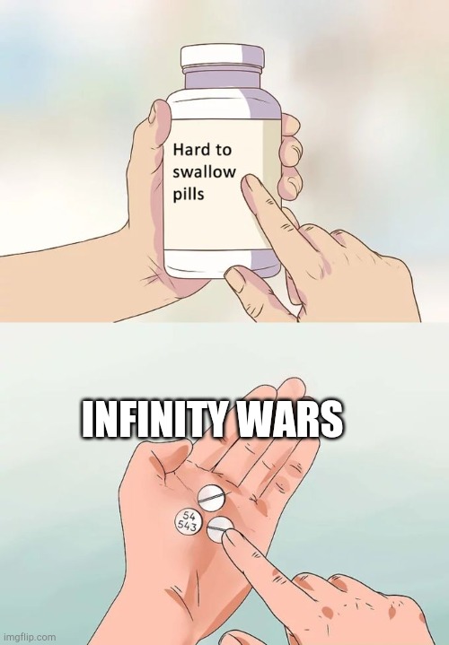 Hard To Swallow Pills Meme | INFINITY WARS | image tagged in memes,hard to swallow pills,marvel,avengers infinity war | made w/ Imgflip meme maker