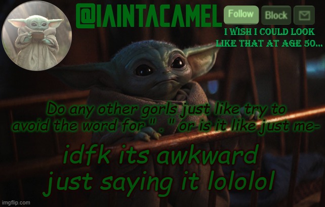 iaintacamel | Do any other gorls just like try to avoid the word for " . " or is it like just me-; idfk its awkward just saying it lololol | image tagged in iaintacamel | made w/ Imgflip meme maker