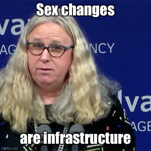 Rachel Levine | Sex changes are infrastructure | image tagged in rachel levine | made w/ Imgflip meme maker