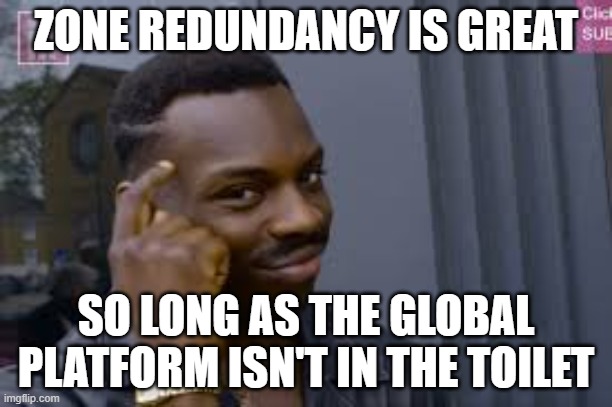 MS Azure | ZONE REDUNDANCY IS GREAT; SO LONG AS THE GLOBAL PLATFORM ISN'T IN THE TOILET | image tagged in obvious guy | made w/ Imgflip meme maker