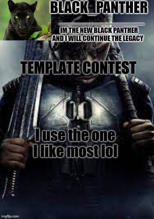 Black_Panther's new temp | TEMPLATE CONTEST; I use the one I like most lol | image tagged in black_panther's new temp | made w/ Imgflip meme maker