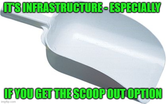 Ice scoop | IT'S INFRASTRUCTURE - ESPECIALLY IF YOU GET THE SCOOP OUT OPTION | image tagged in ice scoop | made w/ Imgflip meme maker
