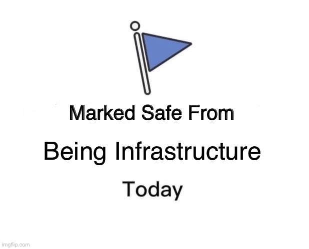 Marked Safe From Meme | Being Infrastructure | image tagged in memes,marked safe from | made w/ Imgflip meme maker