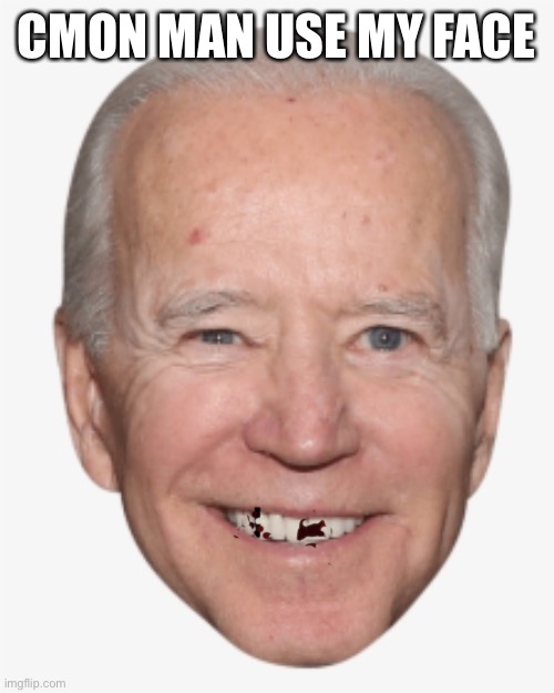 Biden Transparent Block Head | CMON MAN USE MY FACE | image tagged in obama hid biden,i suck man | made w/ Imgflip meme maker