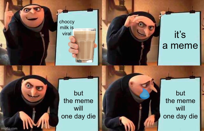Gru | choccy milk is viral; it’s a meme; but the meme will one day die; but the meme will one day die | image tagged in memes,gru's plan | made w/ Imgflip meme maker