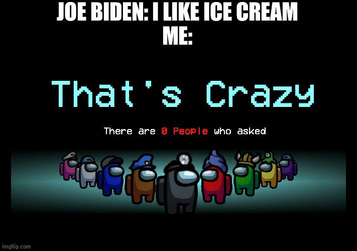 Mr Beast: I eat Golden Ice cream | JOE BIDEN: I LIKE ICE CREAM
ME: | image tagged in there are 0 people who asked,ice cream | made w/ Imgflip meme maker