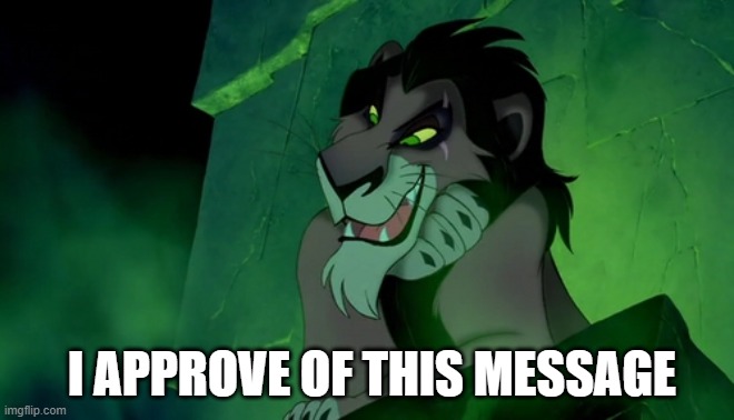 Scar the lion | I APPROVE OF THIS MESSAGE | image tagged in scar the lion | made w/ Imgflip meme maker