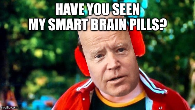 Joe Biden needs his smart brain pills | HAVE YOU SEEN MY SMART BRAIN PILLS? | image tagged in have you seen my baseball joe biden,memes,sleepy,brain,dementia,pills | made w/ Imgflip meme maker