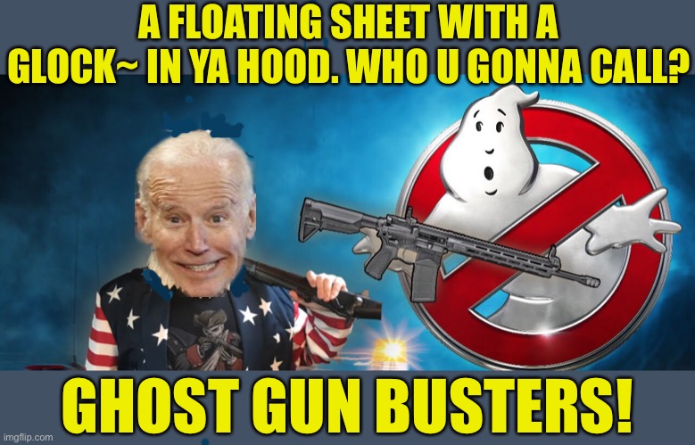 The Ghost Gun Buster | A FLOATING SHEET WITH A GLOCK~ IN YA HOOD. WHO U GONNA CALL? GHOST GUN BUSTERS! | image tagged in ghost gun busters,biden flock glock blockers,blockheads | made w/ Imgflip meme maker