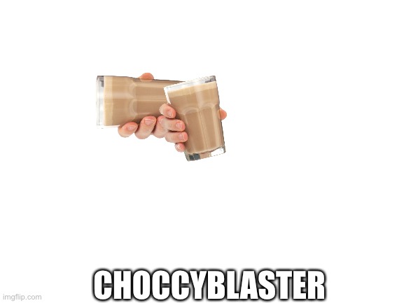 Blank White Template | CHOCCYBLASTER | image tagged in blank white template | made w/ Imgflip meme maker