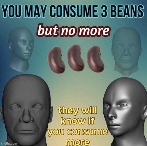 you may consume 3 beans | image tagged in you may consume 3 beans | made w/ Imgflip meme maker