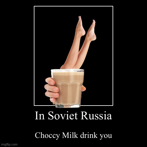 Soviet Choccy Milk | image tagged in funny,demotivationals,choccy milk,in soviet russia,memes | made w/ Imgflip demotivational maker