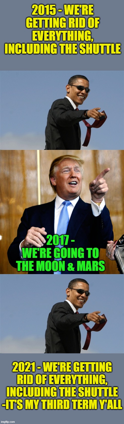 2015 - WE'RE GETTING RID OF EVERYTHING, INCLUDING THE SHUTTLE 2017 - WE'RE GOING TO THE MOON & MARS 2021 - WE'RE GETTING RID OF EVERYTHING,  | image tagged in memes,cool obama,donal trump birthday | made w/ Imgflip meme maker