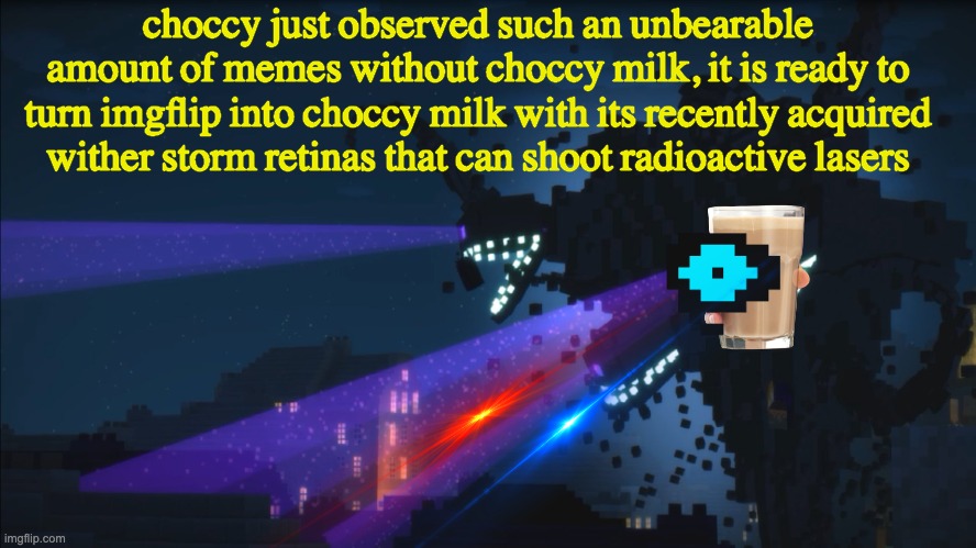 Wither Storm Minecraft Story Mode | choccy just observed such an unbearable amount of memes without choccy milk, it is ready to turn imgflip into choccy milk with its recently  | image tagged in wither storm minecraft story mode | made w/ Imgflip meme maker