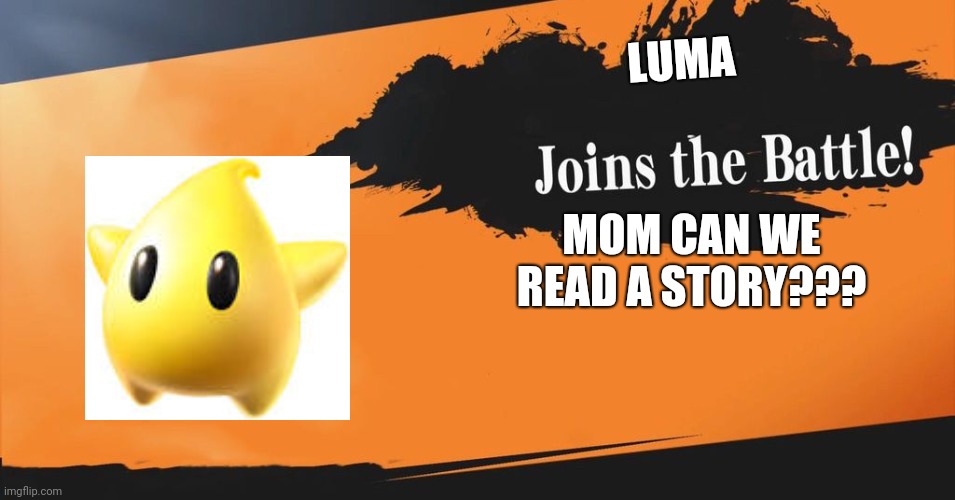 Luma | LUMA; MOM CAN WE READ A STORY??? | image tagged in smash bros,super mario | made w/ Imgflip meme maker