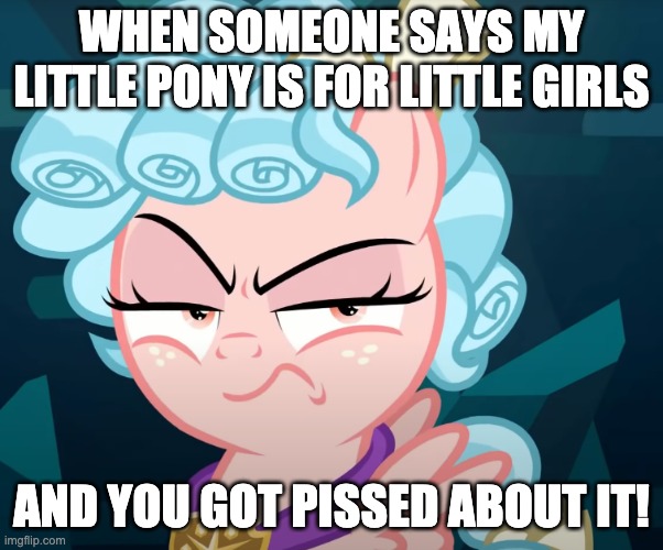 Cozy Glow Is Mad ?! What do you think About It :\ ?? | WHEN SOMEONE SAYS MY LITTLE PONY IS FOR LITTLE GIRLS; AND YOU GOT PISSED ABOUT IT! | image tagged in cozy glow is mad,mlp,mlp meme | made w/ Imgflip meme maker