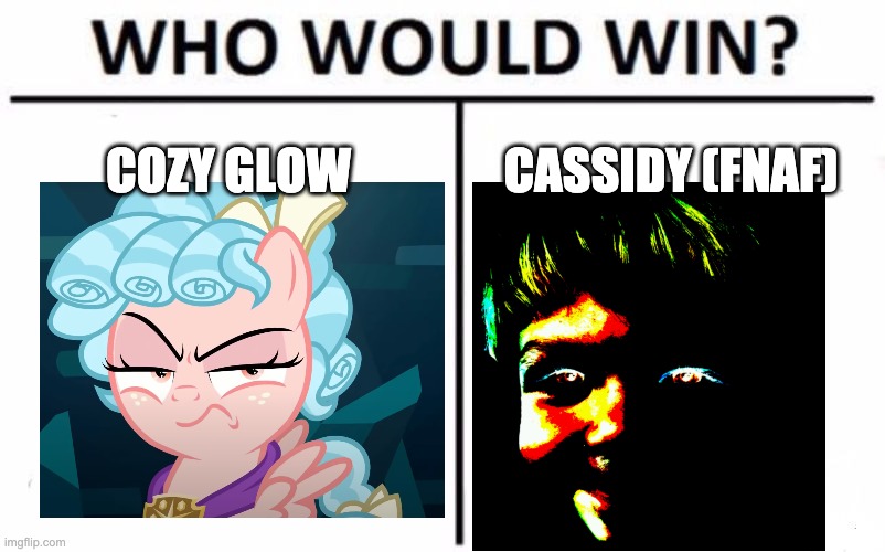 Who Will Win? Evil Kids! |  COZY GLOW; CASSIDY (FNAF) | image tagged in memes,who would win,cozy glow is mad,the one you shouldn't have killed,mlp,fnaf | made w/ Imgflip meme maker