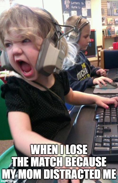 Angry Gamer Girl | WHEN I LOSE THE MATCH BECAUSE MY MOM DISTRACTED ME | image tagged in angry gamer girl | made w/ Imgflip meme maker