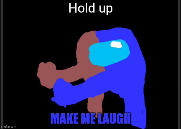 Mountain dew it | MAKE ME LAUGH | image tagged in bad time brown hold up | made w/ Imgflip meme maker