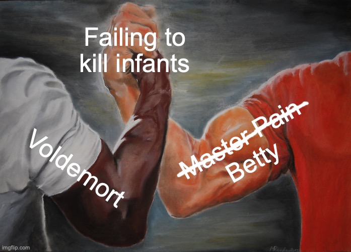 Failing to kill infants Voldemort Master Pain
Betty | image tagged in memes,epic handshake | made w/ Imgflip meme maker