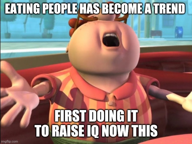 Carl Wheezer | EATING PEOPLE HAS BECOME A TREND FIRST DOING IT TO RAISE IQ NOW THIS | image tagged in carl wheezer | made w/ Imgflip meme maker