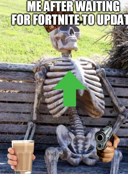 me ded | ME AFTER WAITING FOR FORTNITE TO UPDATE | image tagged in memes,waiting skeleton | made w/ Imgflip meme maker