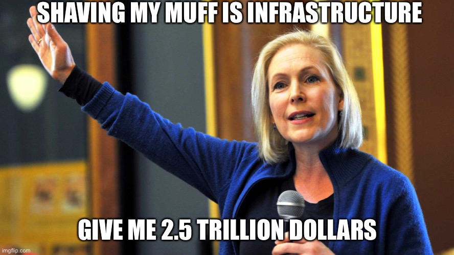 Infrastructured | SHAVING MY MUFF IS INFRASTRUCTURE; GIVE ME 2.5 TRILLION DOLLARS | image tagged in kirsten gillibrand as hitler | made w/ Imgflip meme maker