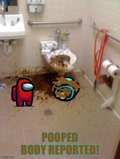 cyans poo blast | POOPED BODY REPORTED! | image tagged in girls poop too,poop,dead | made w/ Imgflip meme maker